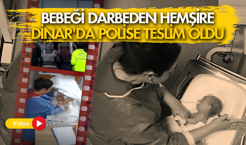 Bebeği darbeden hemşire Dinar’da polise teslim oldu